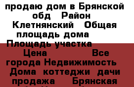 продаю дом в Брянской обд › Район ­ Клетнянский › Общая площадь дома ­ 26 › Площадь участка ­ 3 000 › Цена ­ 100 000 - Все города Недвижимость » Дома, коттеджи, дачи продажа   . Брянская обл.,Новозыбков г.